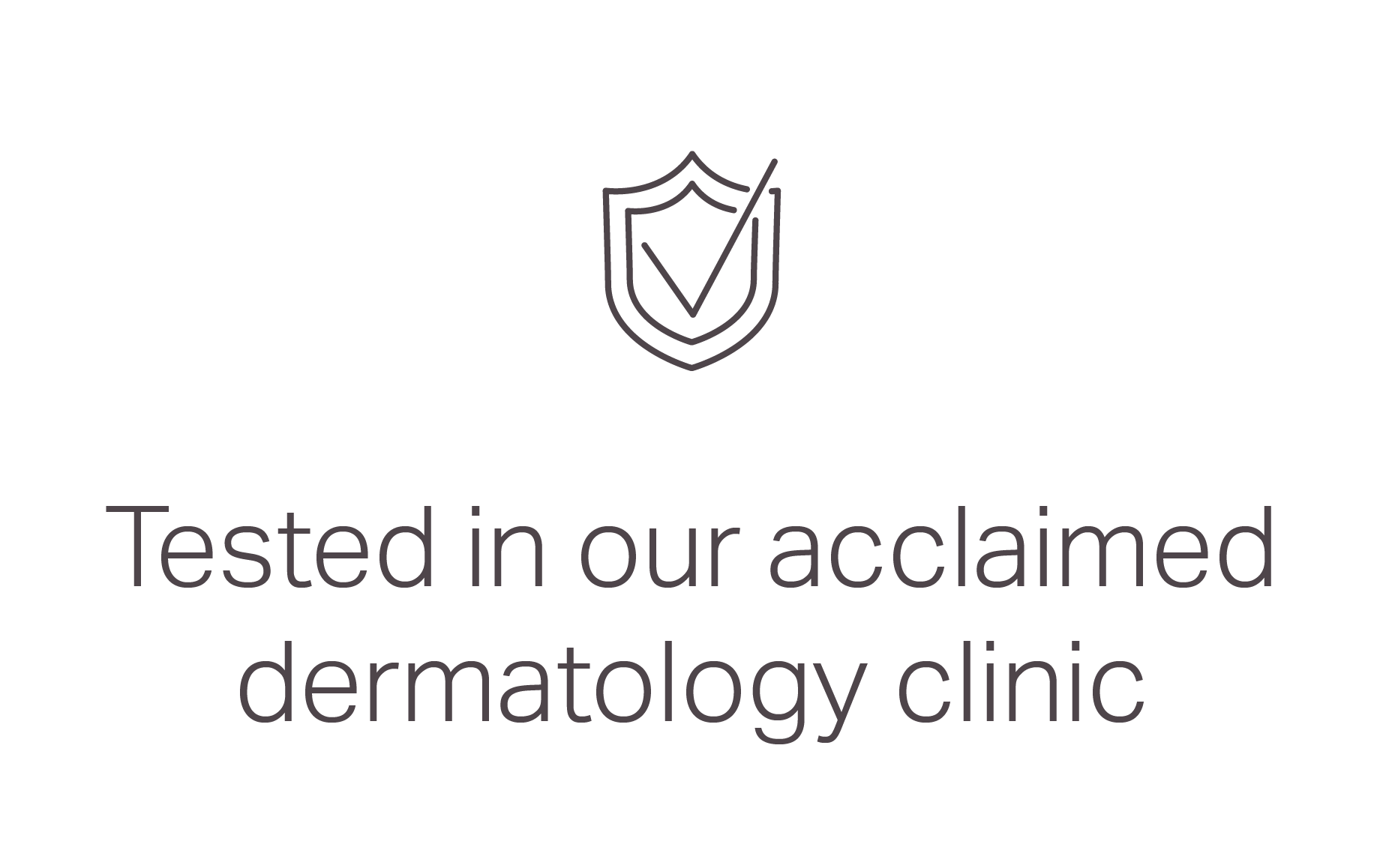 Tested in our acclaimed dermatology clinic