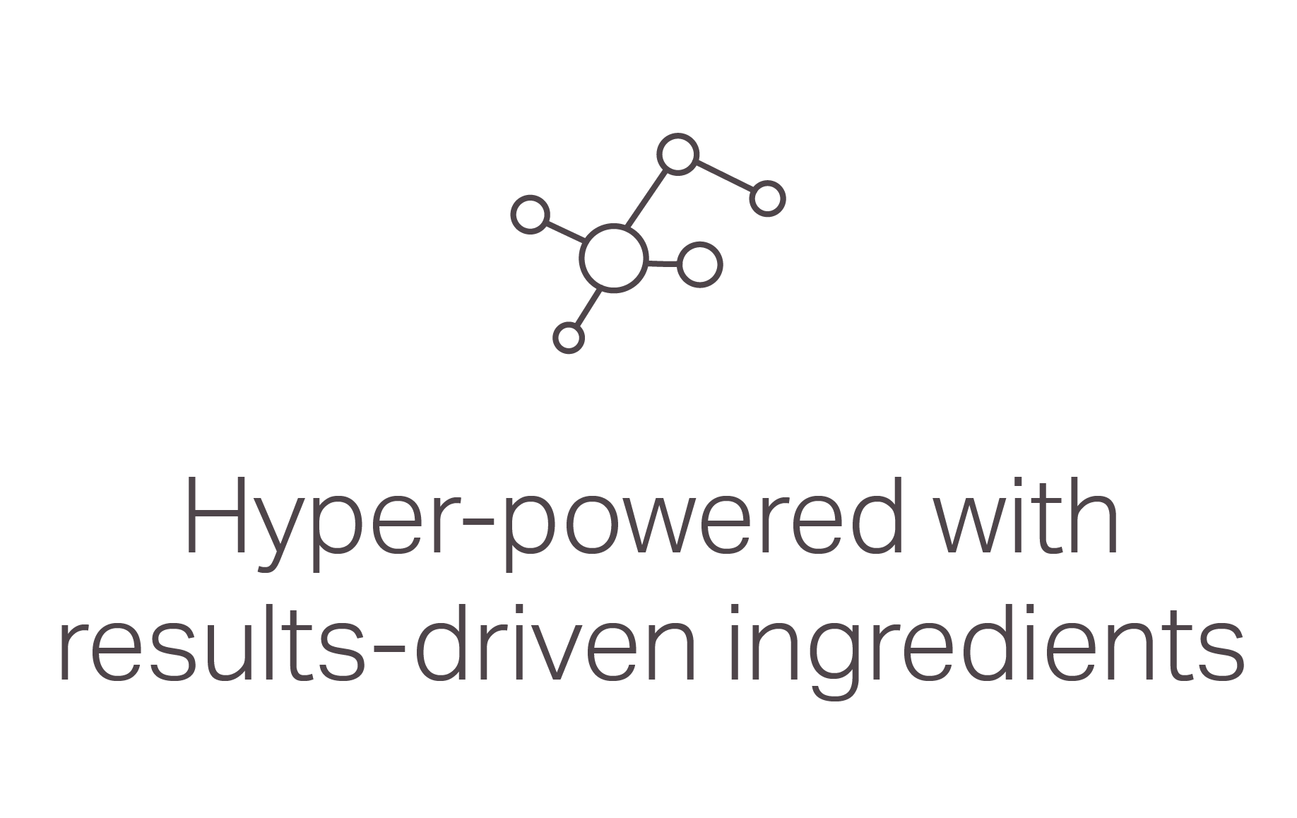 Hyper-powered with results-driven ingredients